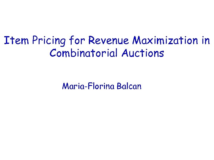 Item Pricing for Revenue Maximization in Combinatorial Auctions Maria-Florina Balcan 