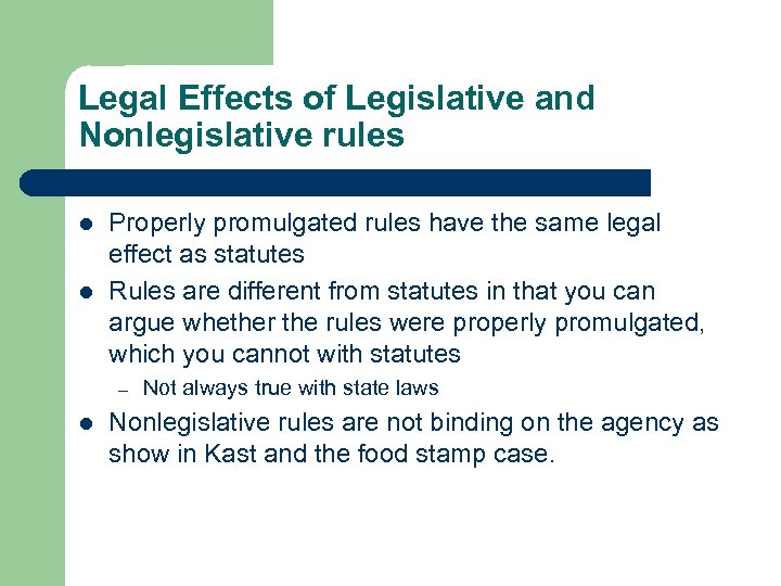 Legal Effects of Legislative and Nonlegislative rules l l Properly promulgated rules have the