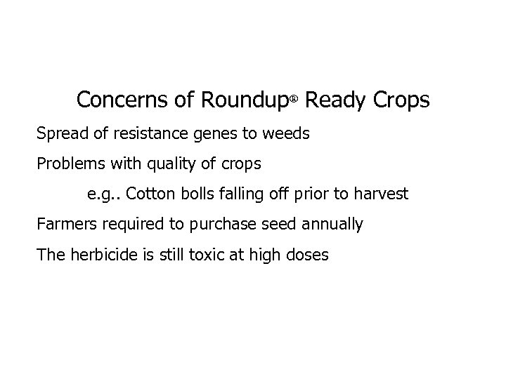Concerns of Roundup® Ready Crops Spread of resistance genes to weeds Problems with quality