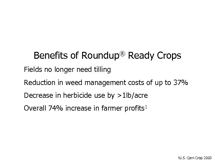 Benefits of Roundup® Ready Crops Fields no longer need tilling Reduction in weed management