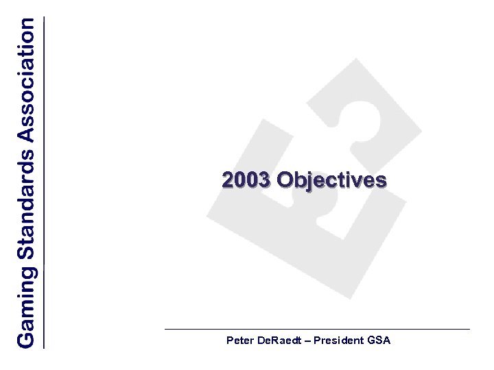 2003 Objectives Peter De. Raedt – President GSA 