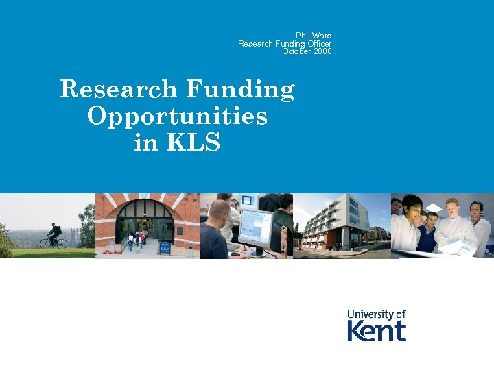 Phil Ward Research Funding Officer October 2008 Research Funding Opportunities in KLS 