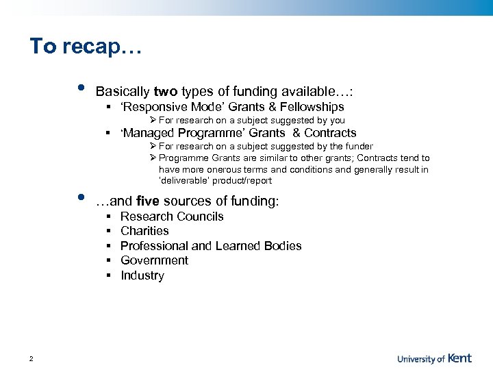 To recap… • Basically two types of funding available…: § ‘Responsive Mode’ Grants &