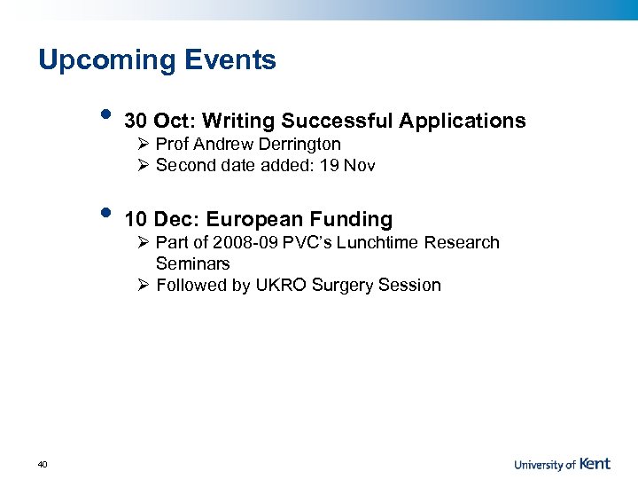 Upcoming Events • • 40 30 Oct: Writing Successful Applications 10 Dec: European Funding
