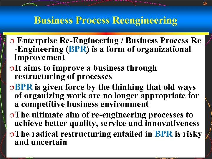 10 Business Process Reengineering Enterprise Re-Engineering / Business Process Re -Engineering (BPR) is a