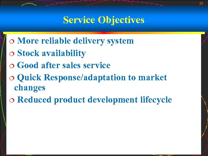 15 Service Objectives More reliable delivery system ¦ Stock availability ¦ Good after sales