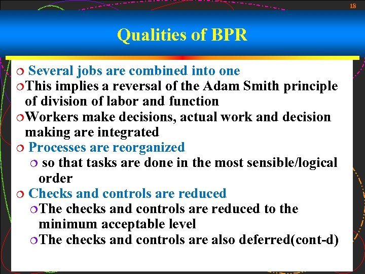 18 Qualities of BPR Several jobs are combined into one ¦This implies a reversal