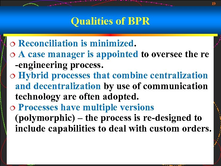 19 Qualities of BPR Reconciliation is minimized. ¦ A case manager is appointed to