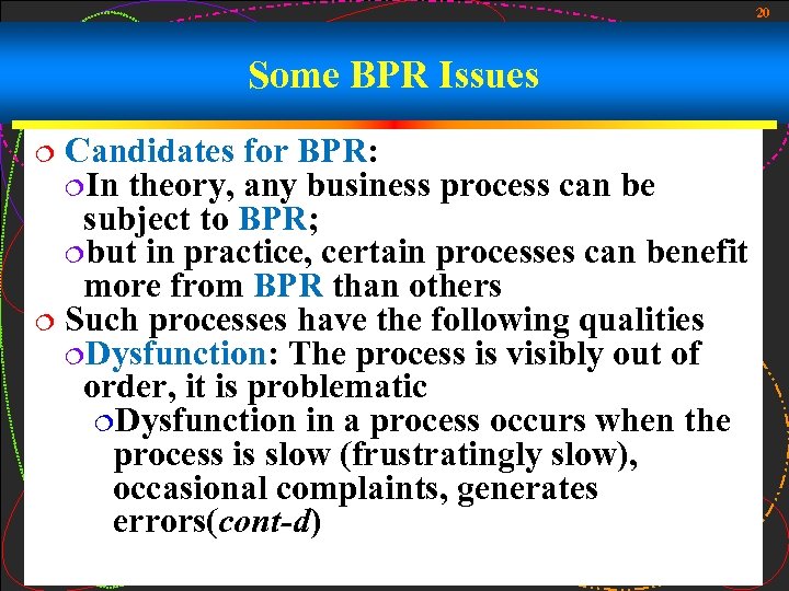 20 Some BPR Issues Candidates for BPR: ¦In theory, any business process can be