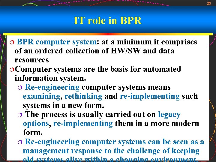 25 IT role in BPR computer system: at a minimum it comprises of an