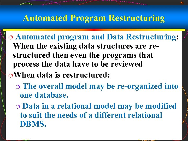 29 Automated Program Restructuring Automated program and Data Restructuring: When the existing data structures