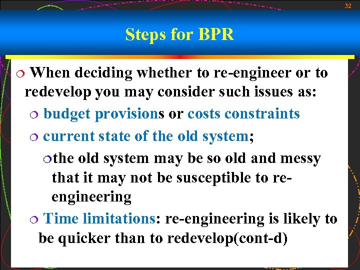 32 Steps for BPR When deciding whether to re-engineer or to redevelop you may