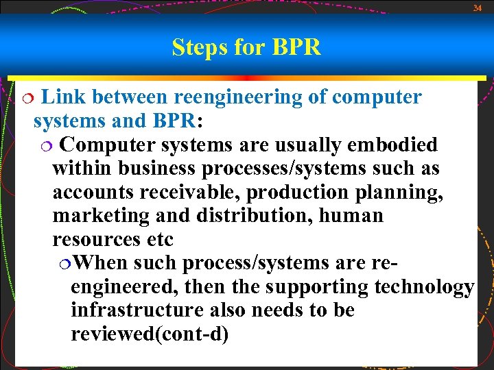 34 Steps for BPR Link between reengineering of computer systems and BPR: ¦ Computer