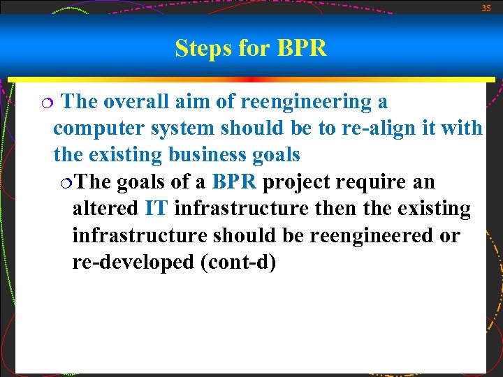 35 Steps for BPR The overall aim of reengineering a computer system should be