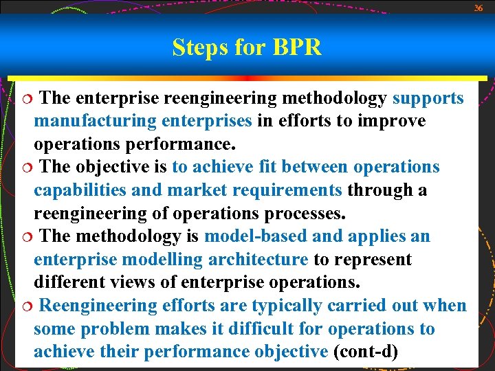 36 Steps for BPR The enterprise reengineering methodology supports manufacturing enterprises in efforts to