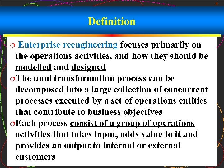 4 Definition Enterprise reengineering focuses primarily on the operations activities, and how they should