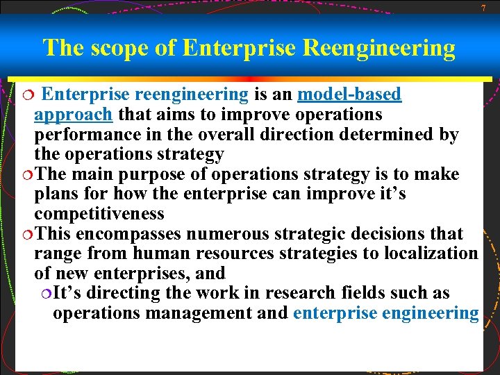 7 The scope of Enterprise Reengineering Enterprise reengineering is an model-based approach that aims