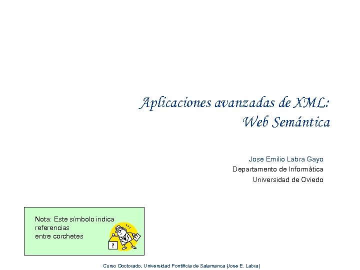 Aplicaciones avanzadas de XML: Web Semántica Jose Emilio Labra Gayo Departamento de Informática Universidad