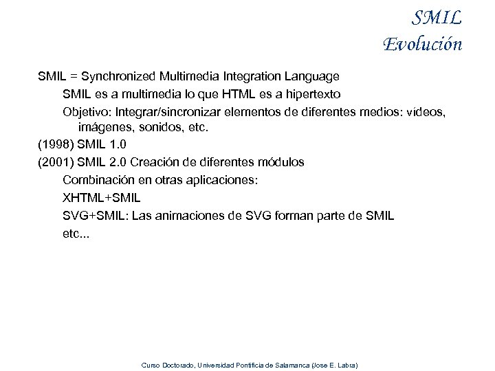 SMIL Evolución SMIL = Synchronized Multimedia Integration Language SMIL es a multimedia lo que