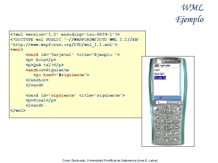 WML Ejemplo <? xml version="1. 0" encoding="iso-8859 -1"? > <!DOCTYPE wml PUBLIC "-//WAPFORUM//DTD WML