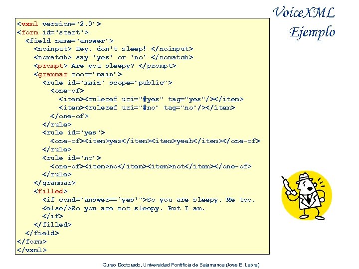 <vxml version="2. 0"> <form id="start"> <field name="answer"> <noinput> Hey, don't sleep! </noinput> <nomatch> say