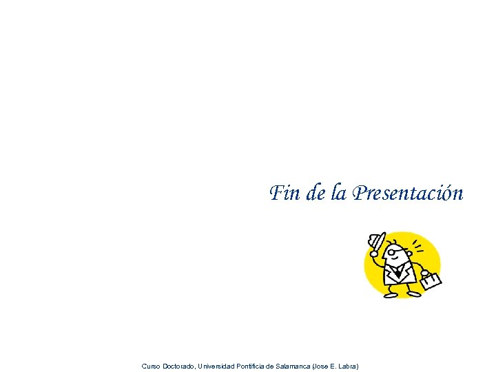Fin de la Presentación Curso Doctorado, Universidad Pontificia de Salamanca (Jose E. Labra) 