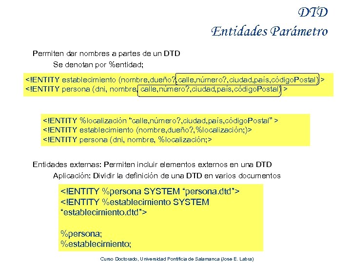 DTD Entidades Parámetro Permiten dar nombres a partes de un DTD Se denotan por
