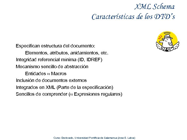XML Schema Características de los DTD’s Especifican estructura del documento: Elementos, atributos, anidamientos, etc.