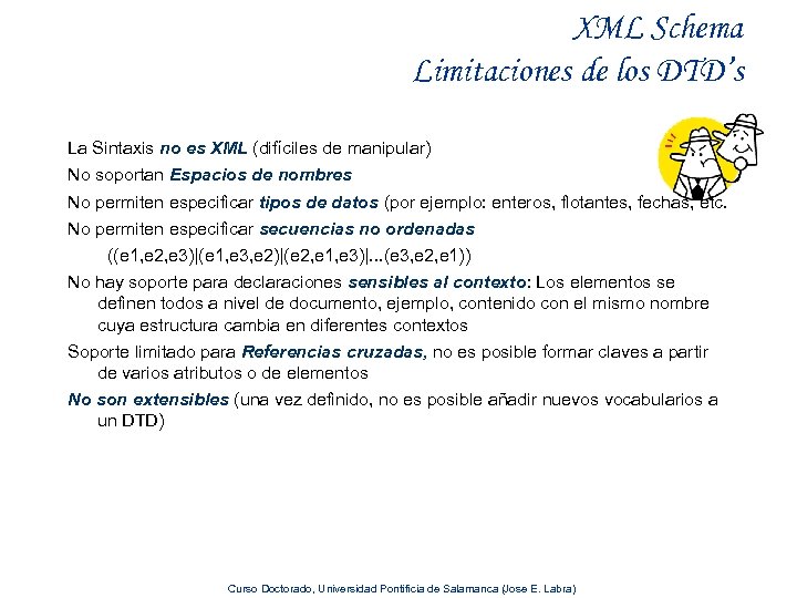 XML Schema Limitaciones de los DTD’s La Sintaxis no es XML (difíciles de manipular)