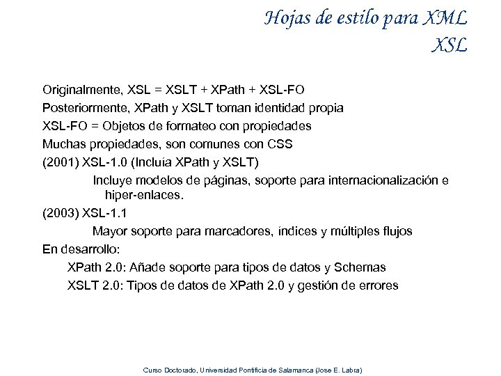 Hojas de estilo para XML XSL Originalmente, XSL = XSLT + XPath + XSL-FO