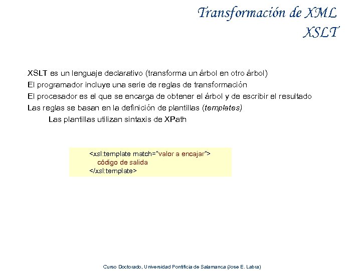 Transformación de XML XSLT es un lenguaje declarativo (transforma un árbol en otro árbol)
