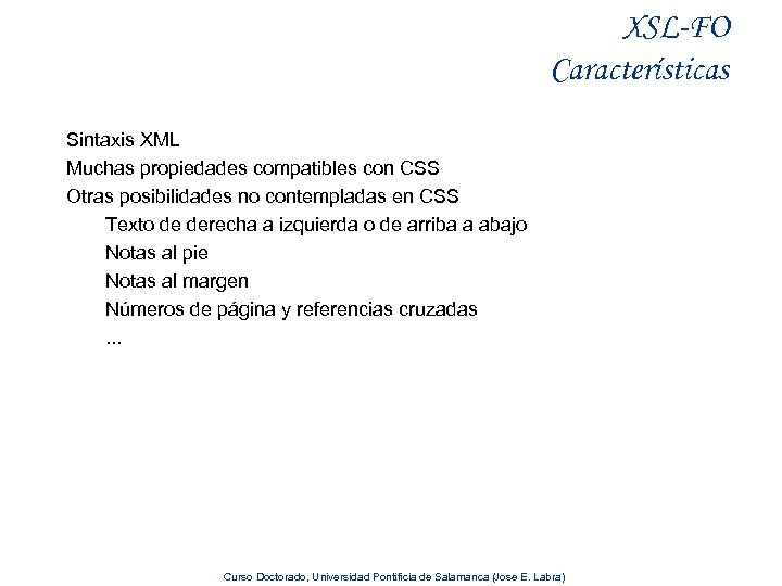 XSL-FO Características Sintaxis XML Muchas propiedades compatibles con CSS Otras posibilidades no contempladas en