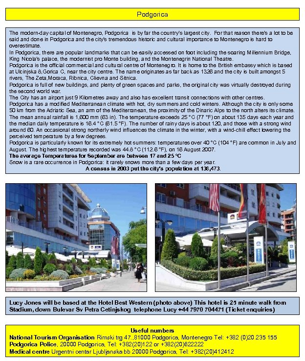 Podgorica The modern-day capital of Montenegro, Podgorica is by far the country's largest city.