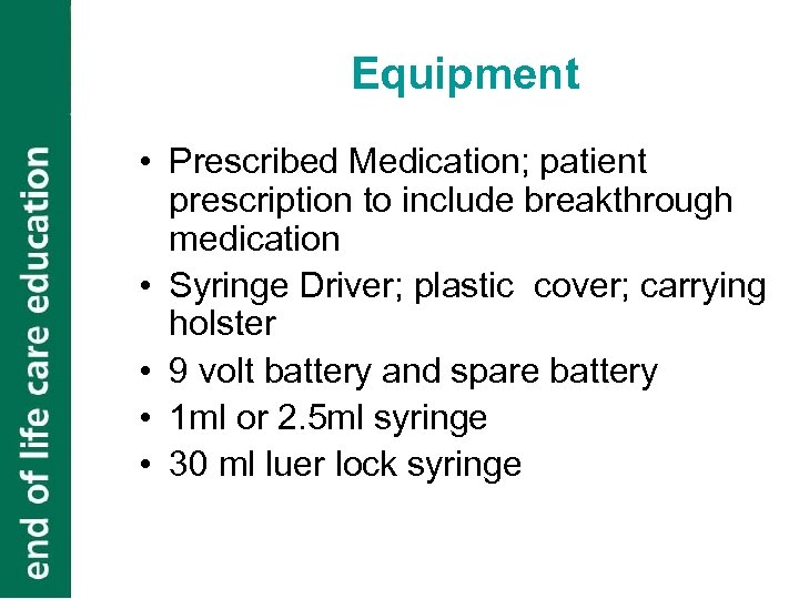 Equipment • Prescribed Medication; patient prescription to include breakthrough medication • Syringe Driver; plastic