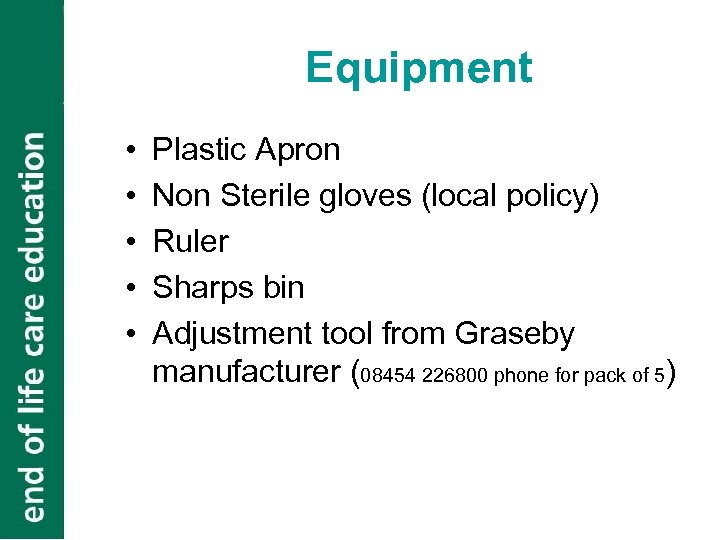 Equipment • • • Plastic Apron Non Sterile gloves (local policy) Ruler Sharps bin