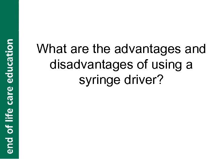 What are the advantages and disadvantages of using a syringe driver? 