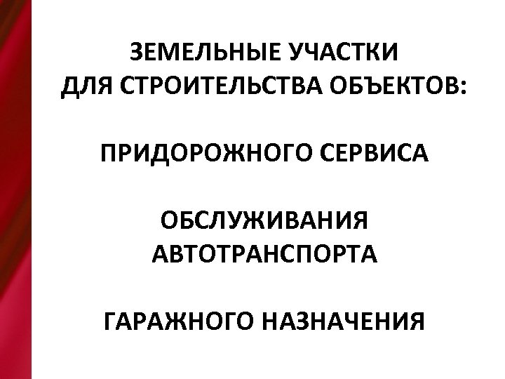 ЗЕМЕЛЬНЫЕ УЧАСТКИ ДЛЯ СТРОИТЕЛЬСТВА ОБЪЕКТОВ: ПРИДОРОЖНОГО СЕРВИСА ОБСЛУЖИВАНИЯ АВТОТРАНСПОРТА ГАРАЖНОГО НАЗНАЧЕНИЯ 