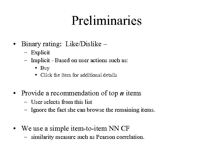 Preliminaries • Binary rating: Like/Dislike – – Explicit – Implicit - Based on user