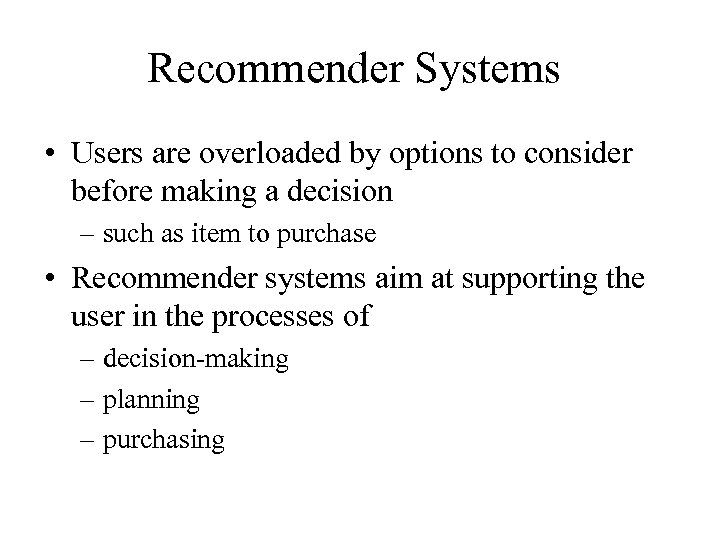 Recommender Systems • Users are overloaded by options to consider before making a decision