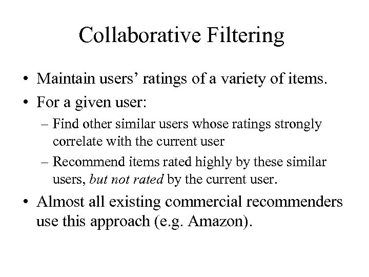Collaborative Filtering • Maintain users’ ratings of a variety of items. • For a