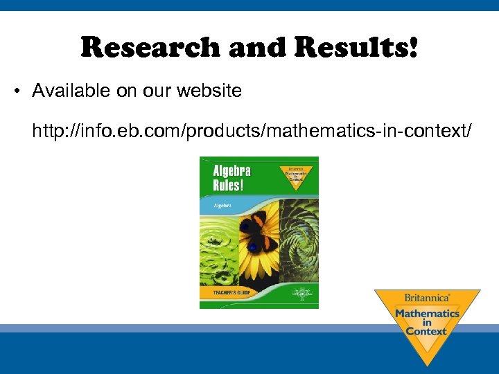 Research and Results! • Available on our website http: //info. eb. com/products/mathematics-in-context/ 