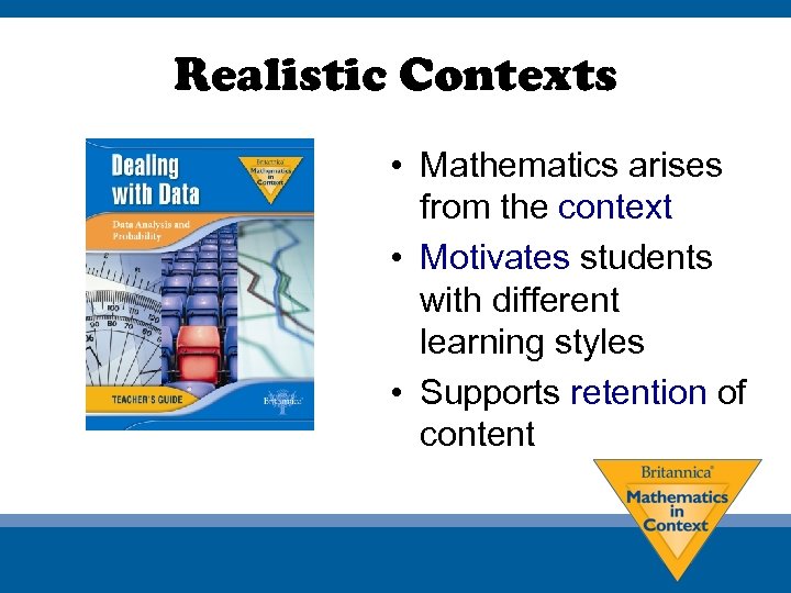 Realistic Contexts • Mathematics arises from the context • Motivates students with different learning