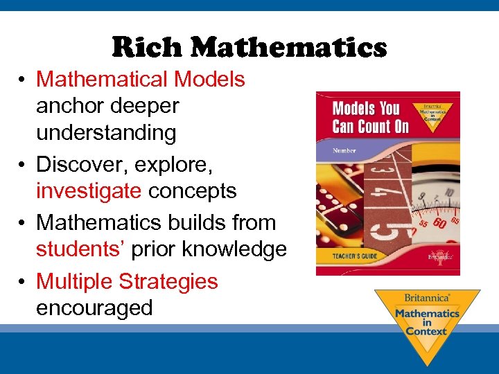 Rich Mathematics • Mathematical Models anchor deeper understanding • Discover, explore, investigate concepts •