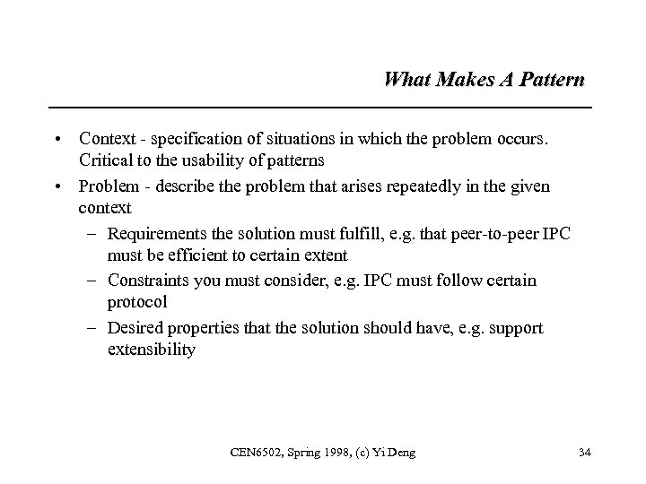 What Makes A Pattern • Context - specification of situations in which the problem