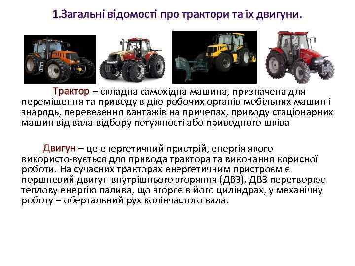 1. Загальні відомості про трактори та їх двигуни. Трактор – складна самохідна машина, призначена