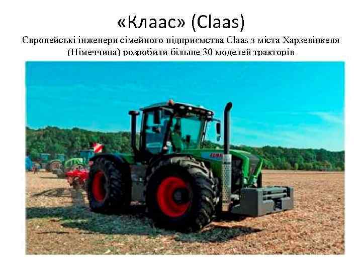  «Клаас» (Claas) Європейські інженери сімейного підприємства Claas з міста Харзевінкеля (Німеччина) розробили більше