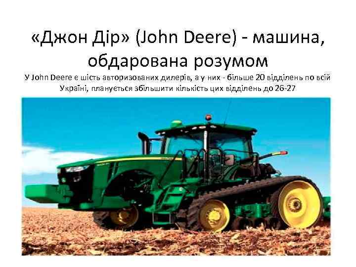  «Джон Дір» (John Deere) машина, обдарована розумом У John Deere є шість авторизованих