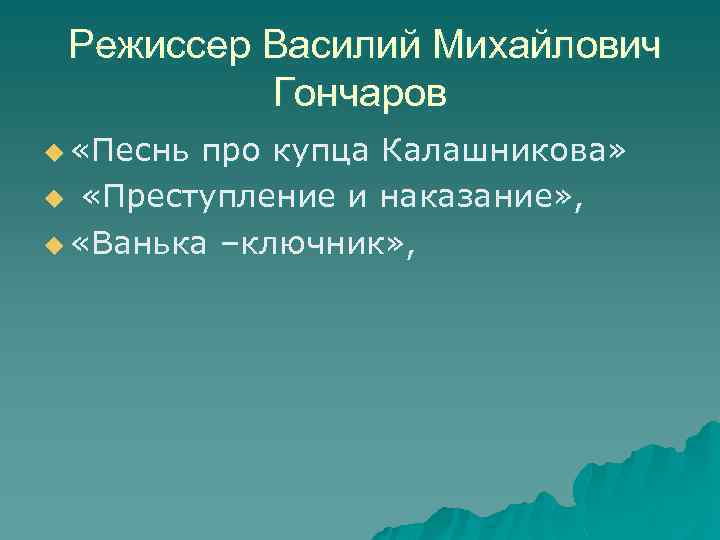 Режиссер Василий Михайлович Гончаров u «Песнь про купца Калашникова» u «Преступление и наказание» ,