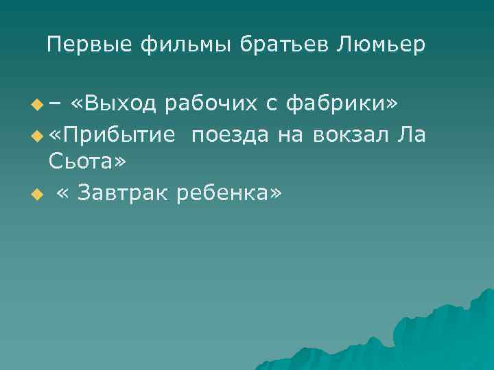 Первые фильмы братьев Люмьер u – «Выход рабочих с фабрики» u «Прибытие поезда на