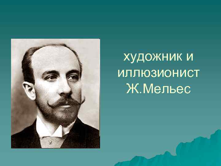 художник и иллюзионист Ж. Мельес 